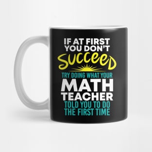 If At 1St You Dont Succeed Try Doing What Your Math Teacher Mug